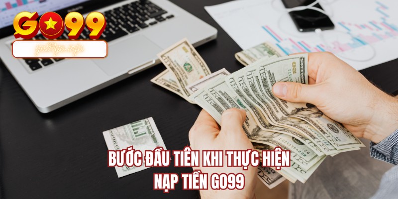 Bước đầu tiên khi thực hiện nạp tiền GO99