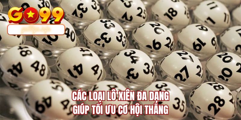 Các loại lô xiên đa dạng giúp tối ưu cơ hội thắng
