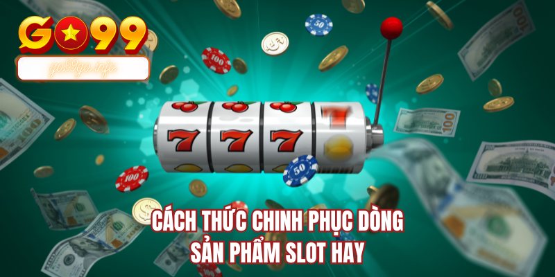 Cách thức chinh phục dòng sản phẩm slot hay