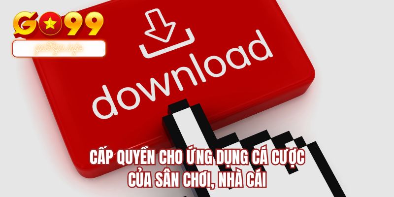 Cấp quyền cho ứng dụng cá cược của sân chơi, nhà cái