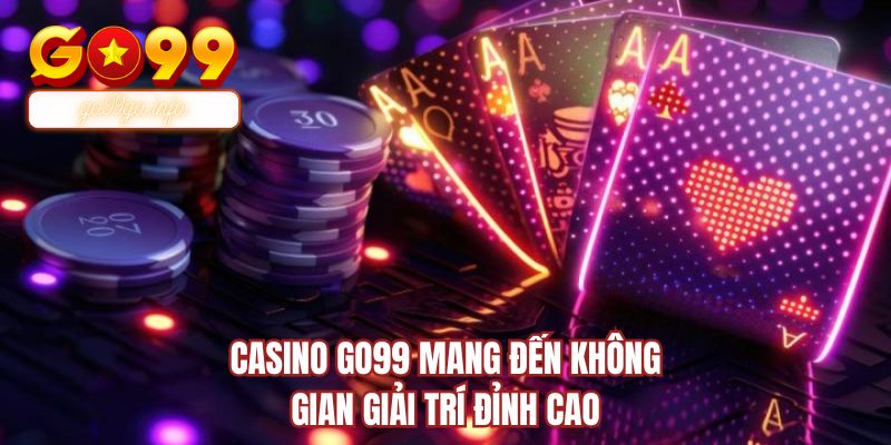Casino GO99 mang đến không gian giải trí đỉnh cao
