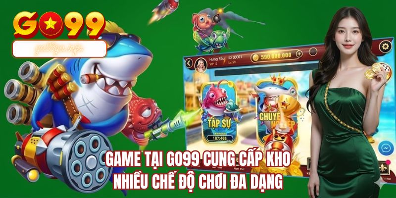 Game tại GO99 cung cấp kho nhiều chế độ chơi đa dạng