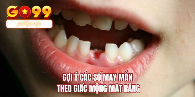 Gợi ý các số may mắn theo giấc mộng mất răng 