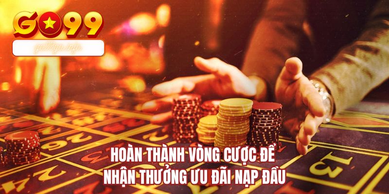 Hoàn thành vòng cược để nhận thưởng ưu đãi nạp đầu