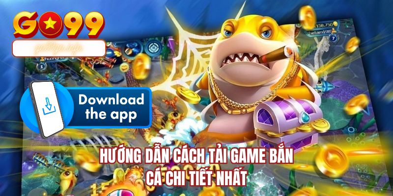 Hướng dẫn cách tải game bắn cá chi tiết nhất