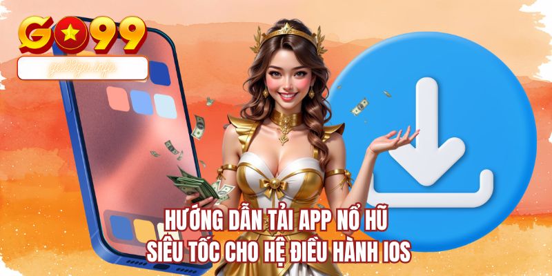 Hướng dẫn tải app nổ hũ siêu tốc cho hệ điều hành iOS