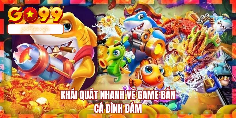 Khái quát nhanh về game bắn cá đình đám