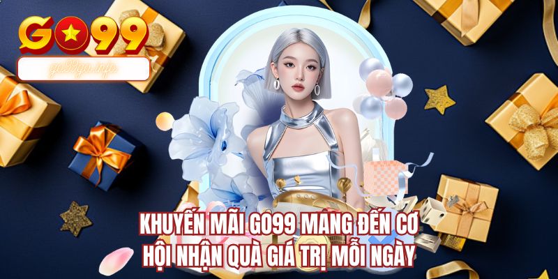 Khuyến mãi GO99 mang đến cơ hội nhận quà giá trị mỗi ngày
