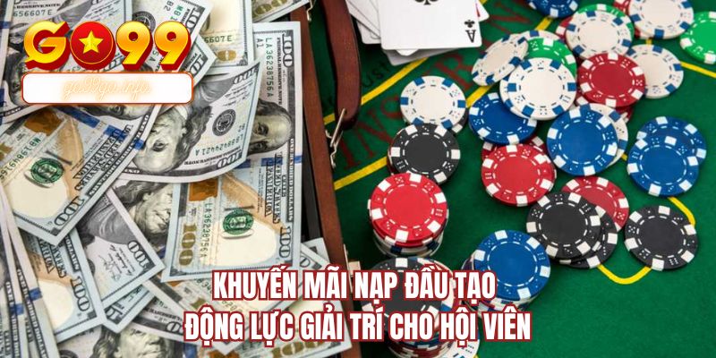 Khuyến mãi nạp đầu tạo động lực giải trí cho hội viên