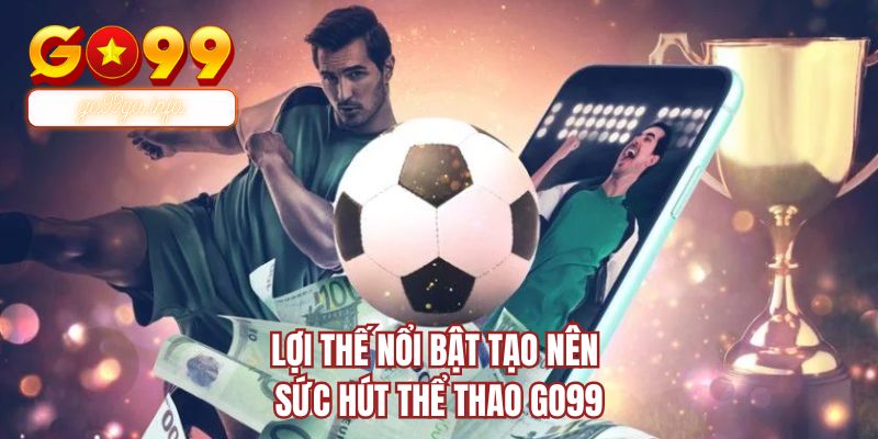 Lợi thế nổi bật tạo nên sức hút thể thao GO99