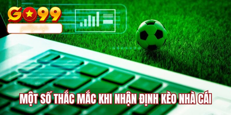 Một số thắc mắc khi nhận định kèo nhà cái
