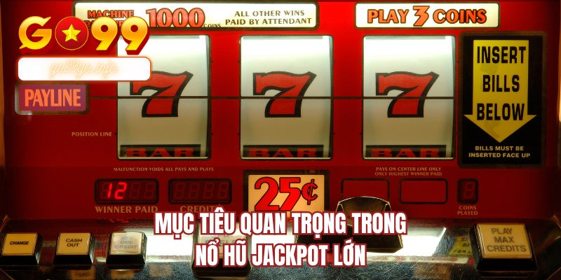 Mục tiêu quan trọng trong nổ hũ jackpot lớn