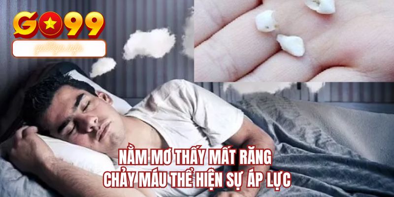 Nằm mơ thấy mất răng chảy máu thể hiện sự áp lực 