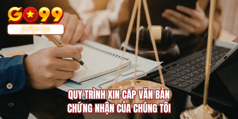 Quy trình xin cấp văn bản chứng nhận của chúng tôi