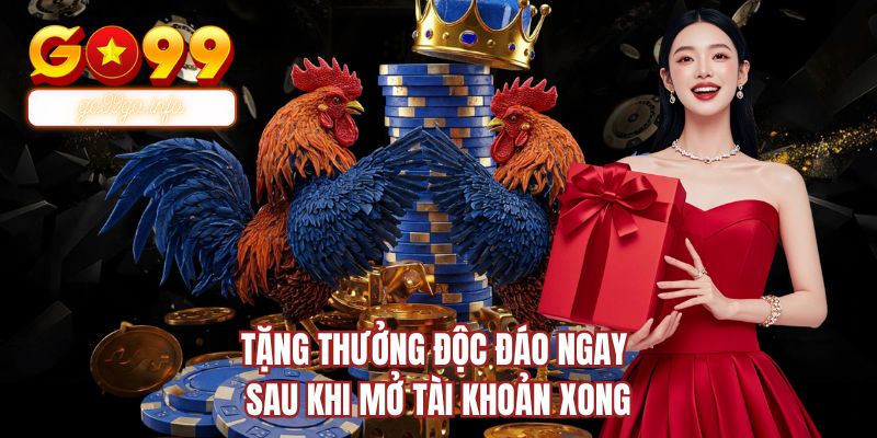 Tặng thưởng độc đáo ngay sau khi mở tài khoản xong
