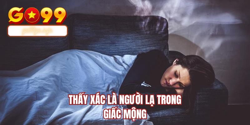 Thấy xác là người lạ trong giấc mộng