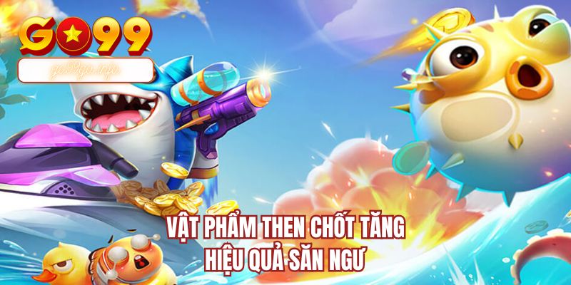 Vật phẩm then chốt tăng hiệu quả săn ngư
