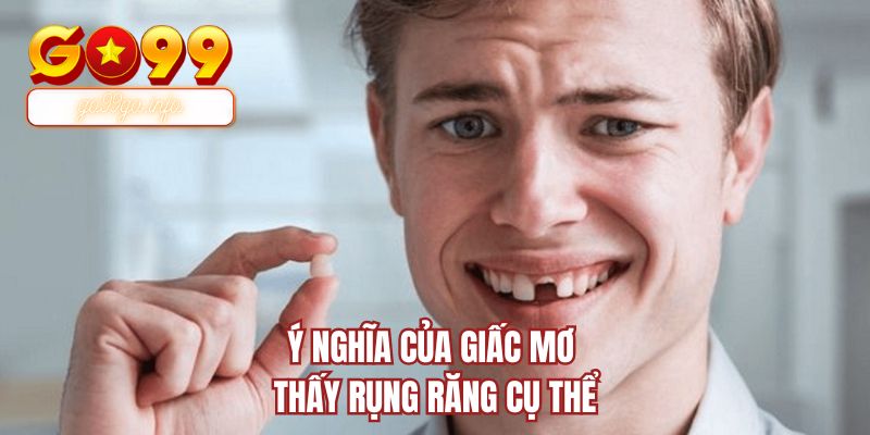 Ý nghĩa của giấc mơ thấy rụng răng cụ thể 